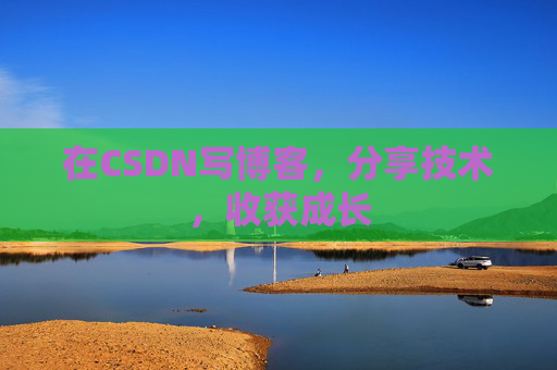 在CSDN写博客，分享技术，收获成长