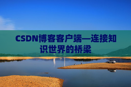 CSDN博客客户端—连接知识世界的桥梁